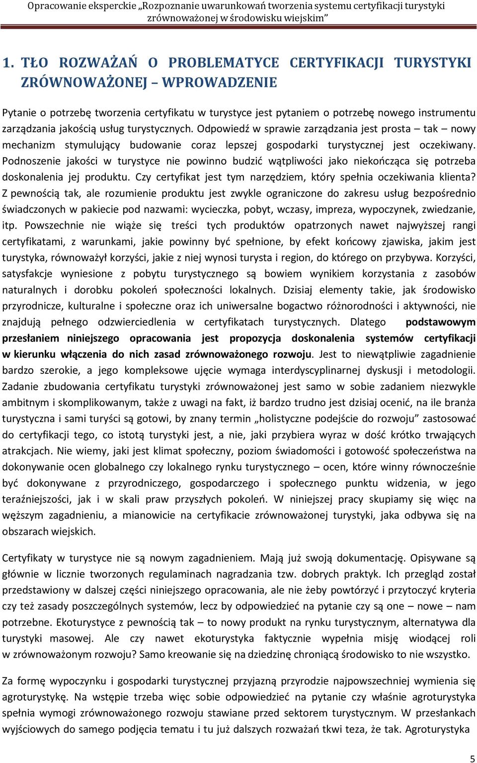 Podnoszenie jakości w turystyce nie powinno budzić wątpliwości jako niekończąca się potrzeba doskonalenia jej produktu. Czy certyfikat jest tym narzędziem, który spełnia oczekiwania klienta?