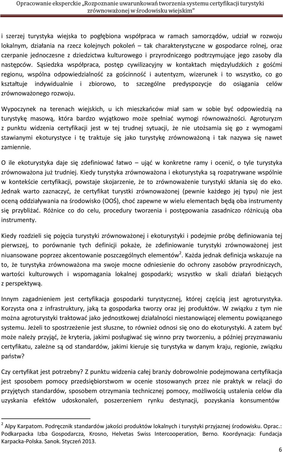 Sąsiedzka współpraca, postęp cywilizacyjny w kontaktach międzyludzkich z gośćmi regionu, wspólna odpowiedzialność za gościnność i autentyzm, wizerunek i to wszystko, co go kształtuje indywidualnie i