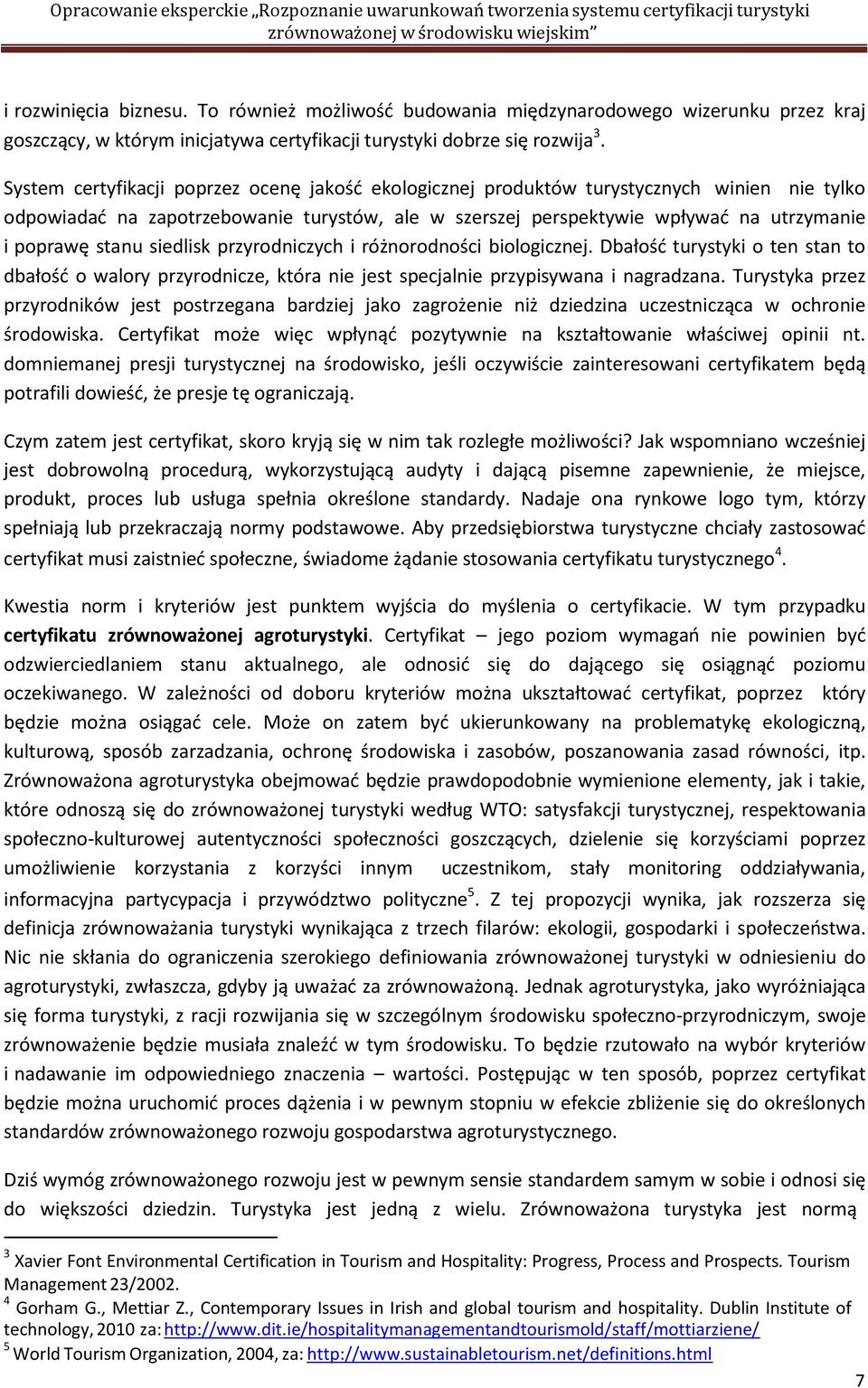 stanu siedlisk przyrodniczych i różnorodności biologicznej. Dbałość turystyki o ten stan to dbałość o walory przyrodnicze, która nie jest specjalnie przypisywana i nagradzana.