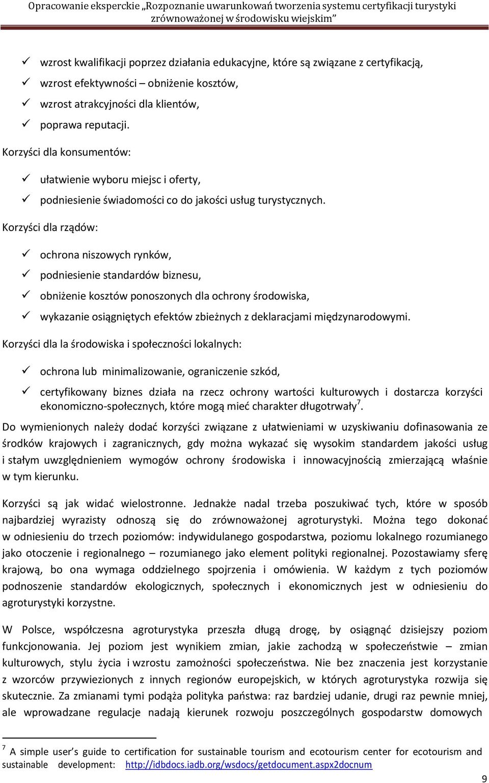 Korzyści dla rządów: ochrona niszowych rynków, podniesienie standardów biznesu, obniżenie kosztów ponoszonych dla ochrony środowiska, wykazanie osiągniętych efektów zbieżnych z deklaracjami