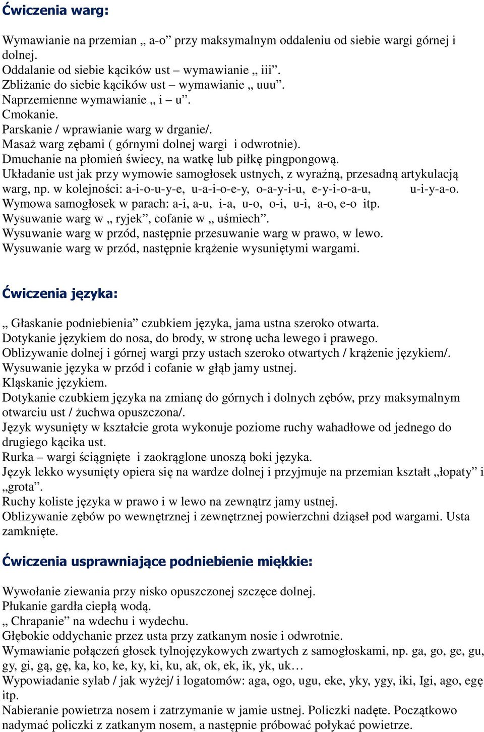 Układanie ust jak przy wymowie samogłosek ustnych, z wyraźną, przesadną artykulacją warg, np. w kolejności: a-i-o-u-y-e, u-a-i-o-e-y, o-a-y-i-u, e-y-i-o-a-u, u-i-y-a-o.