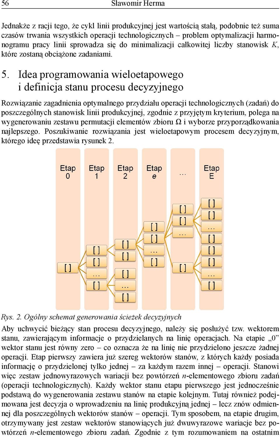 Idea programowaia wieloetapowego i defiicja stau procesu decyzyjego Rozwiązaie zagadieia optymalego przydziału operacji techologiczych (zadań) do poszczególych staowisk liii produkcyjej, zgodie z