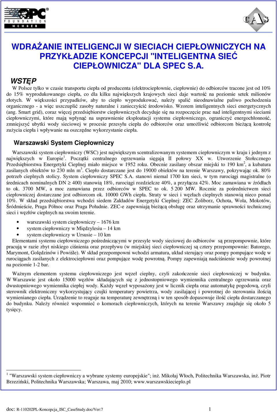 W większości przypadków, aby to ciepło wyprodukować, należy spalić nieodnawialne paliwo pochodzenia organicznego - a więc uszczuplić zasoby naturalne i zanieczyścić środowisko.