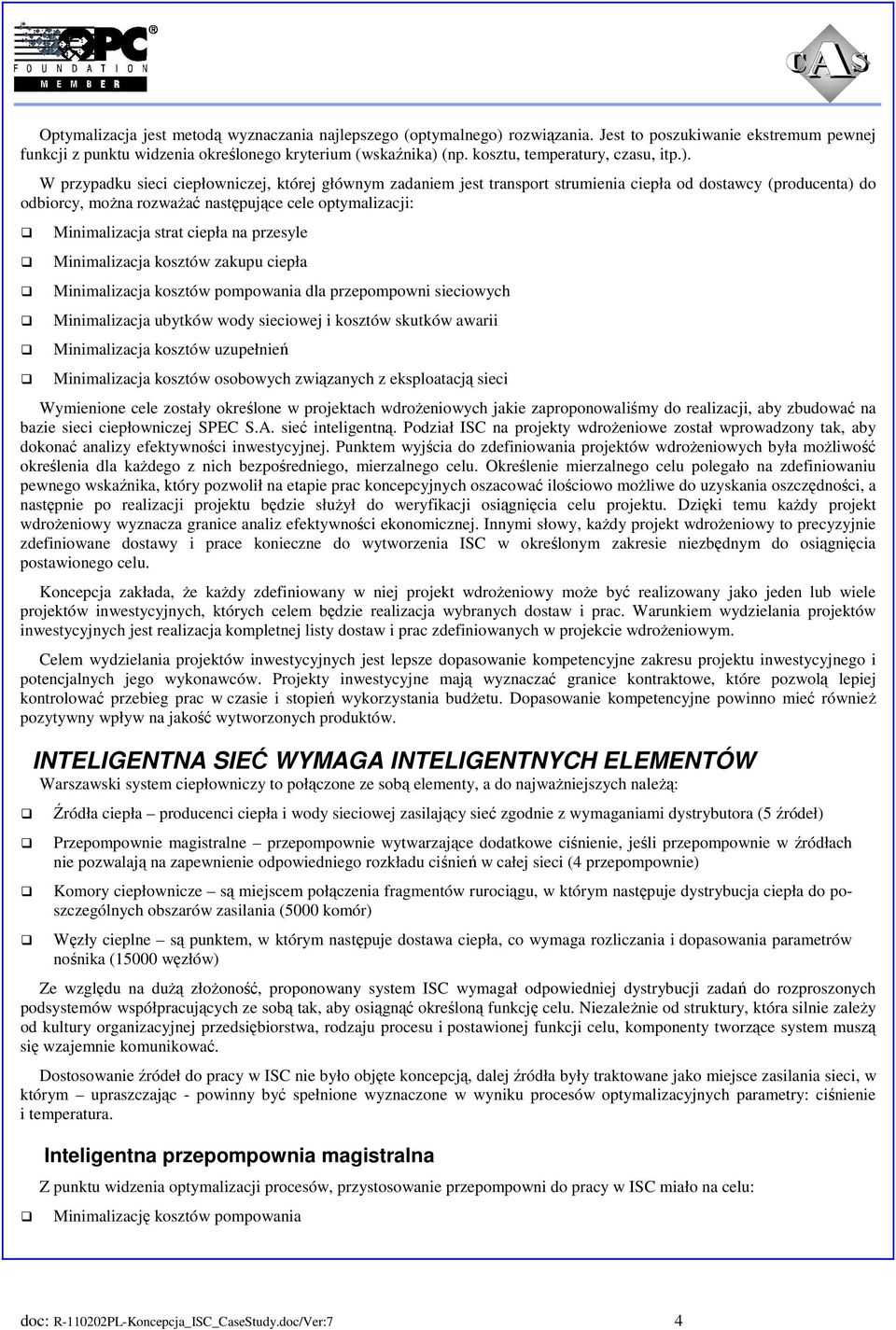 W przypadku sieci ciepłowniczej, której głównym zadaniem jest transport strumienia ciepła od dostawcy (producenta) do odbiorcy, można rozważać następujące cele optymalizacji: Minimalizacja strat