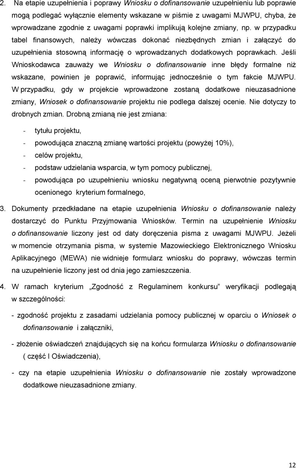 Jeśli Wnioskodawca zauważy we Wniosku o dofinansowanie inne błędy formalne niż wskazane, powinien je poprawić, informując jednocześnie o tym fakcie MJWPU.