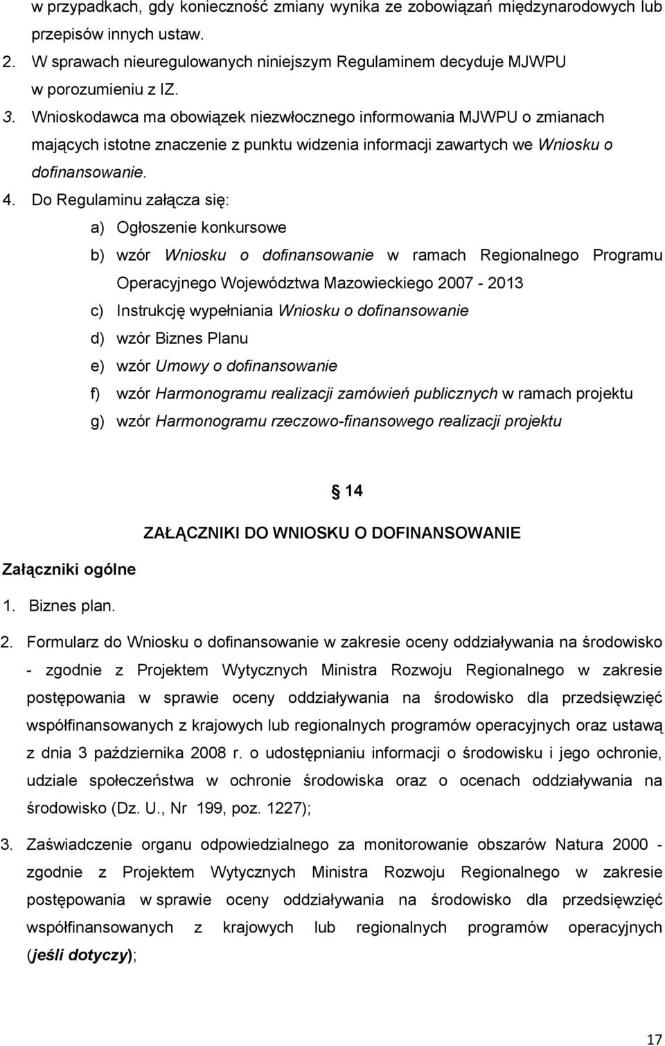 Do Regulaminu załącza się: a) Ogłoszenie konkursowe b) wzór Wniosku o dofinansowanie w ramach Regionalnego Programu Operacyjnego Województwa Mazowieckiego 2007-2013 c) Instrukcję wypełniania Wniosku