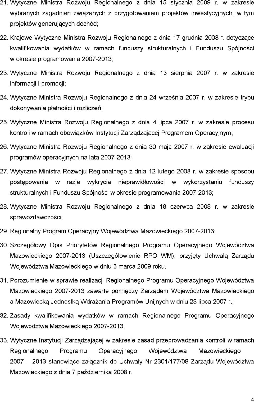 Wytyczne Ministra Rozwoju Regionalnego z dnia 13 sierpnia 2007 r. w zakresie informacji i promocji; 24. Wytyczne Ministra Rozwoju Regionalnego z dnia 24 września 2007 r.