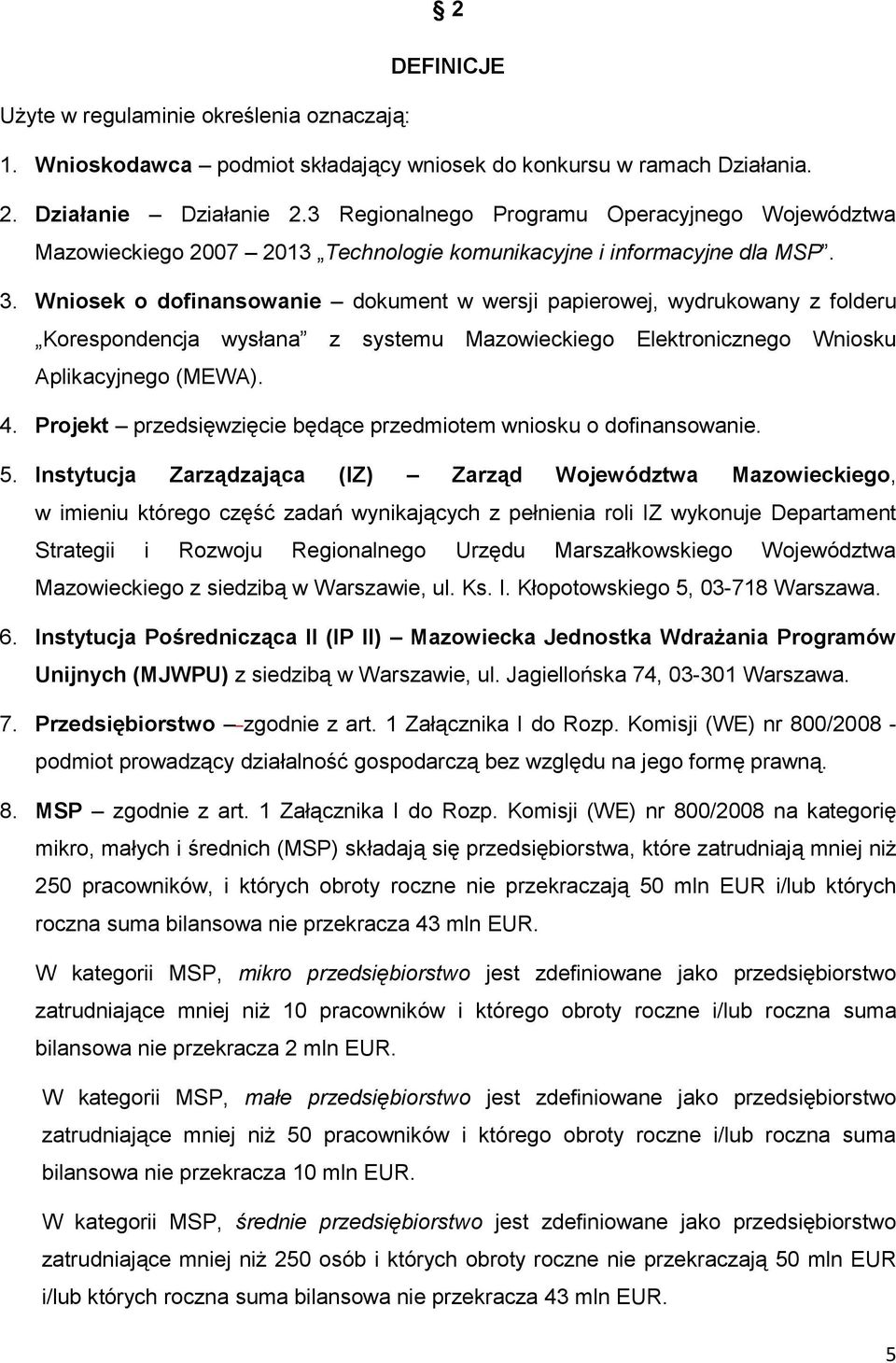 Wniosek o dofinansowanie dokument w wersji papierowej, wydrukowany z folderu Korespondencja wysłana z systemu Mazowieckiego Elektronicznego Wniosku Aplikacyjnego (MEWA). 4.