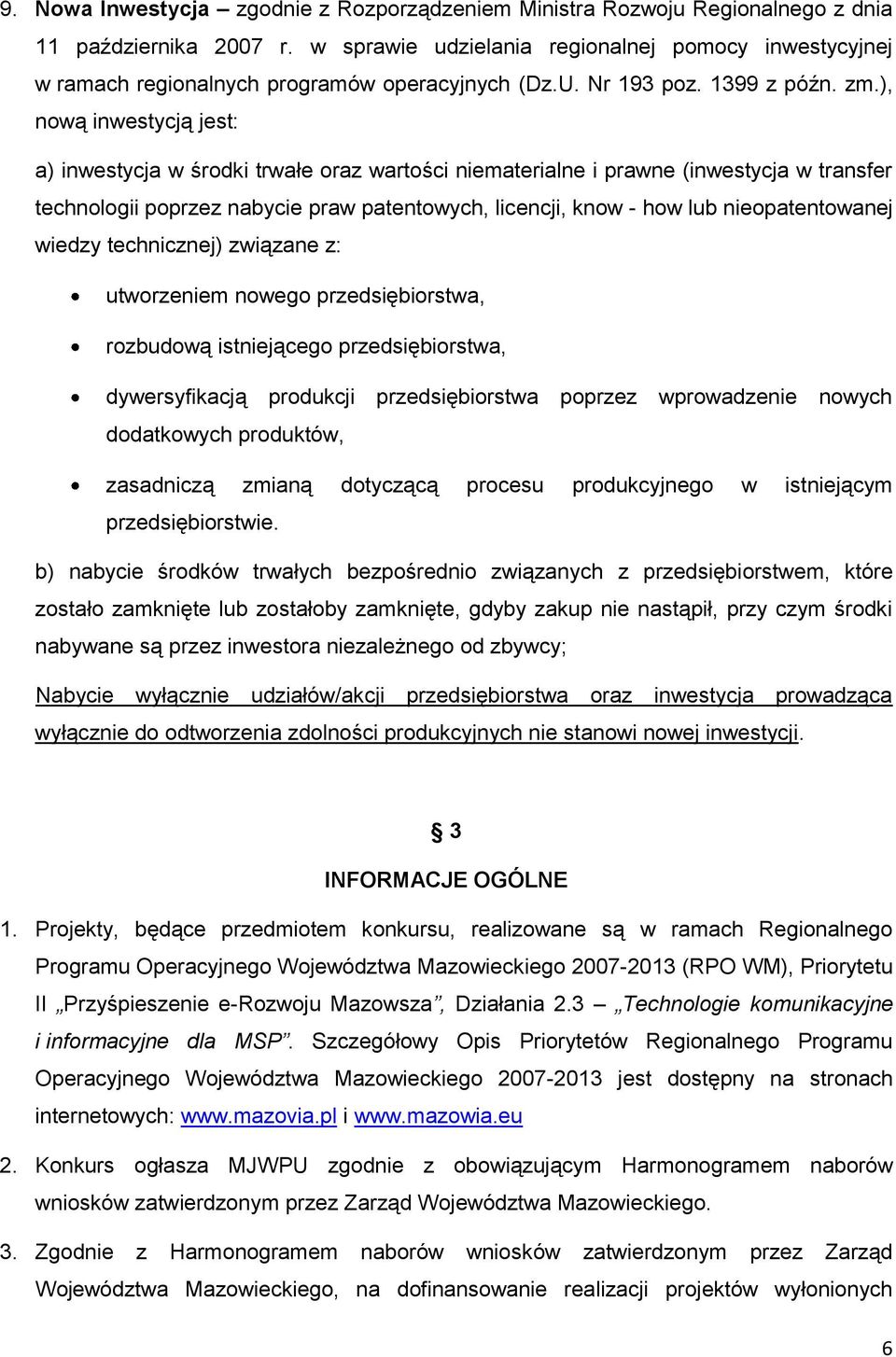 ), nową inwestycją jest: a) inwestycja w środki trwałe oraz wartości niematerialne i prawne (inwestycja w transfer technologii poprzez nabycie praw patentowych, licencji, know - how lub