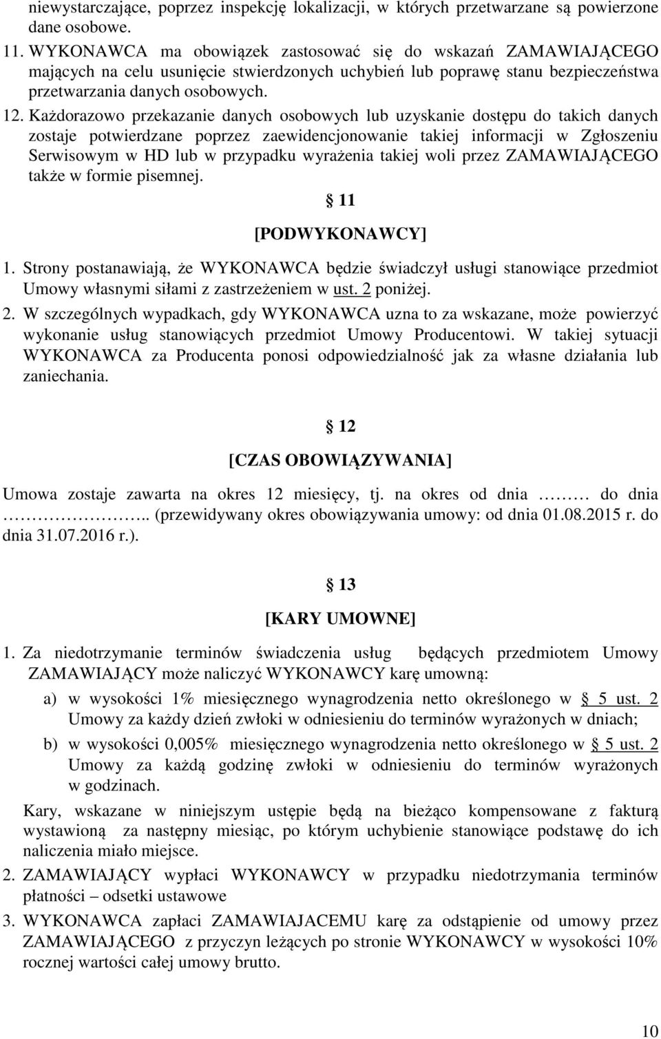 Każdorazowo przekazanie danych osobowych lub uzyskanie dostępu do takich danych zostaje potwierdzane poprzez zaewidencjonowanie takiej informacji w Zgłoszeniu Serwisowym w HD lub w przypadku