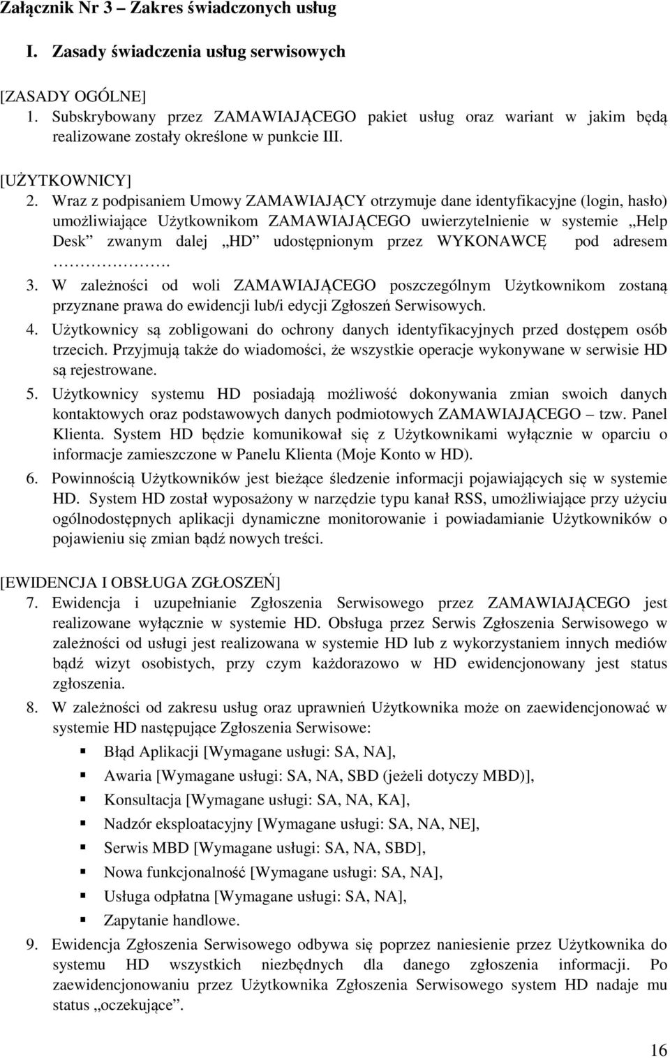 Wraz z podpisaniem Umowy ZAMAWIAJĄCY otrzymuje dane identyfikacyjne (login, hasło) umożliwiające Użytkownikom ZAMAWIAJĄCEGO uwierzytelnienie w systemie Help Desk zwanym dalej HD udostępnionym przez