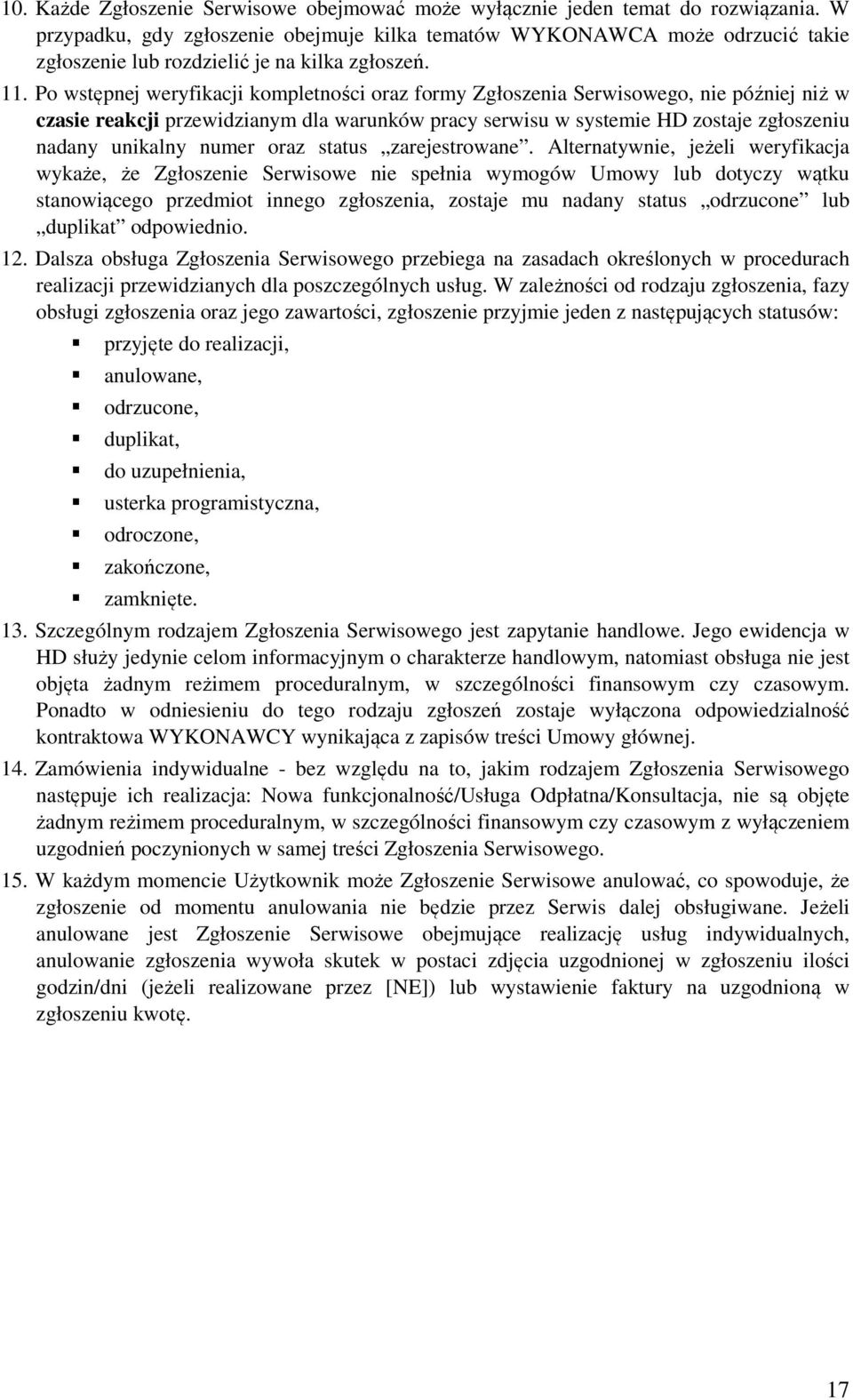 Po wstępnej weryfikacji kompletności oraz formy Zgłoszenia Serwisowego, nie później niż w czasie reakcji przewidzianym dla warunków pracy serwisu w systemie HD zostaje zgłoszeniu nadany unikalny