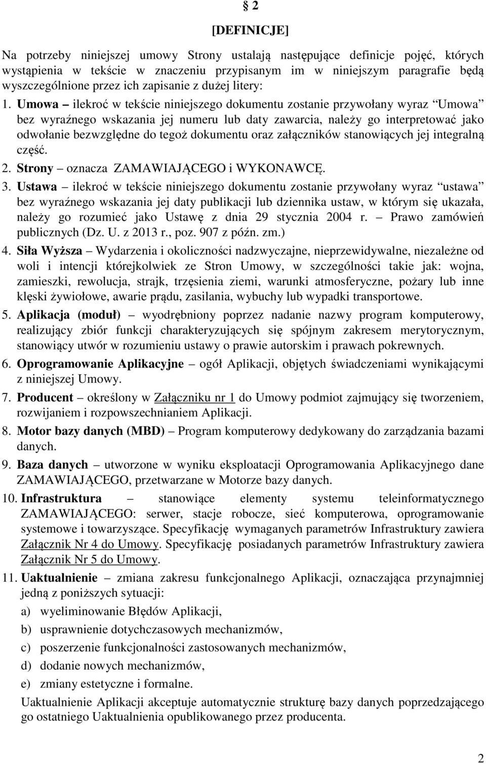 Umowa ilekroć w tekście niniejszego dokumentu zostanie przywołany wyraz Umowa bez wyraźnego wskazania jej numeru lub daty zawarcia, należy go interpretować jako odwołanie bezwzględne do tegoż