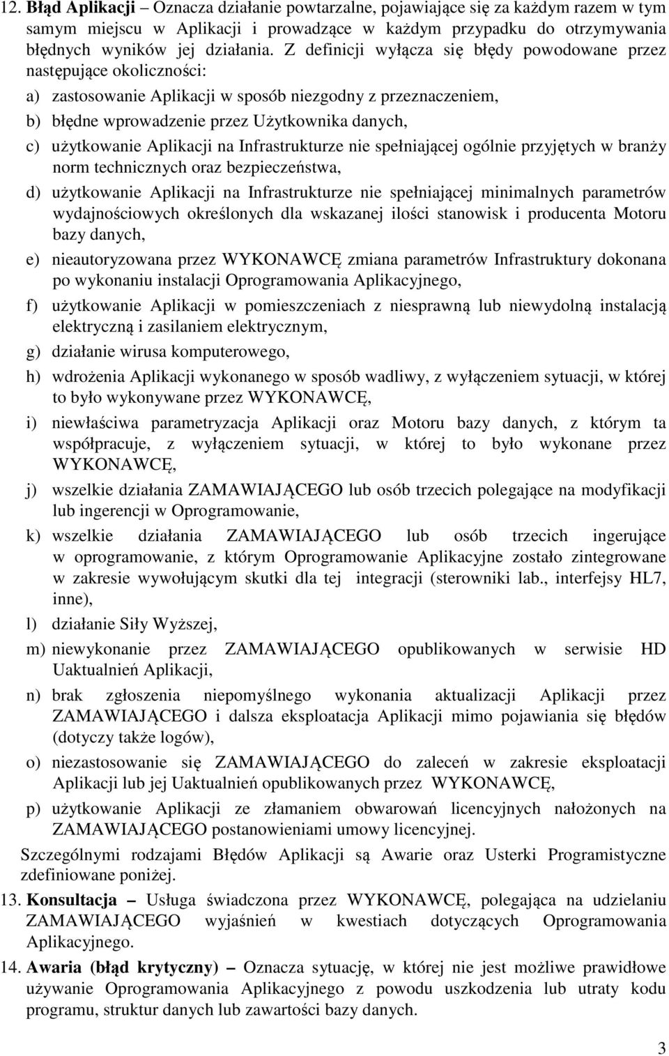 Aplikacji na Infrastrukturze nie spełniającej ogólnie przyjętych w branży norm technicznych oraz bezpieczeństwa, d) użytkowanie Aplikacji na Infrastrukturze nie spełniającej minimalnych parametrów