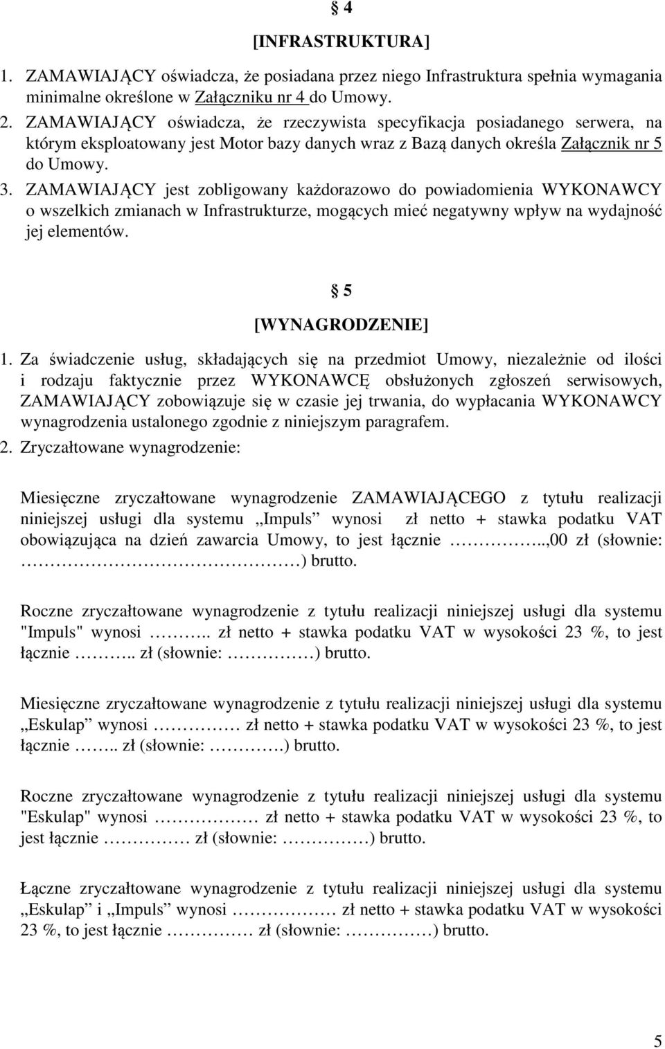 ZAMAWIAJĄCY jest zobligowany każdorazowo do powiadomienia WYKONAWCY o wszelkich zmianach w Infrastrukturze, mogących mieć negatywny wpływ na wydajność jej elementów. 5 [WYNAGRODZENIE] 1.