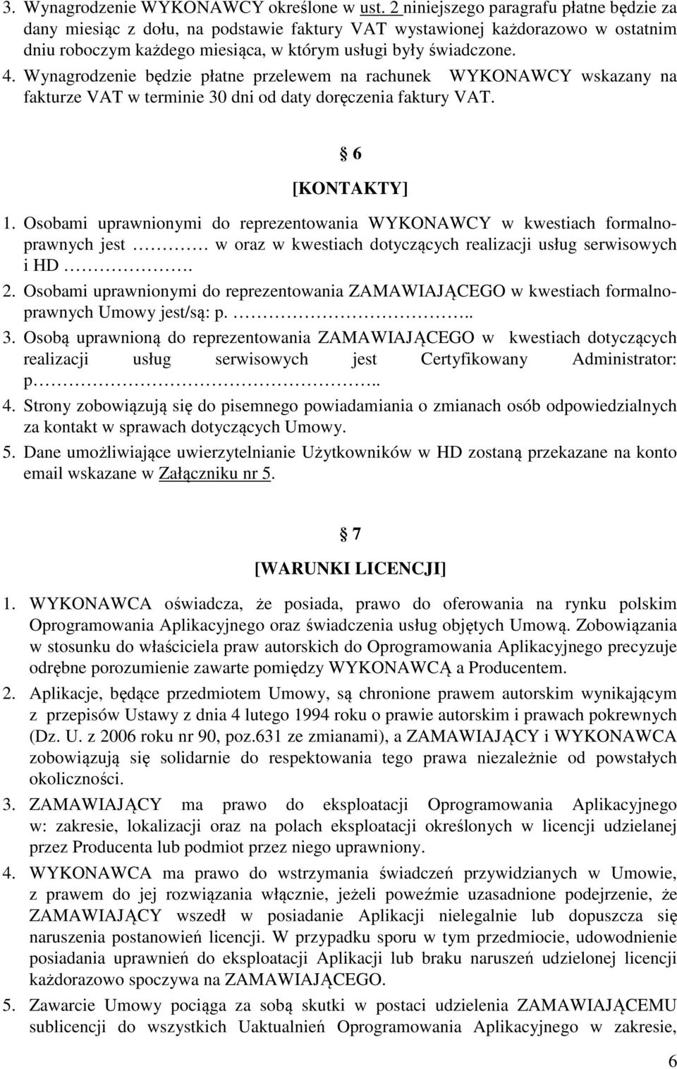 Wynagrodzenie będzie płatne przelewem na rachunek WYKONAWCY wskazany na fakturze VAT w terminie 30 dni od daty doręczenia faktury VAT. 6 [KONTAKTY] 1.