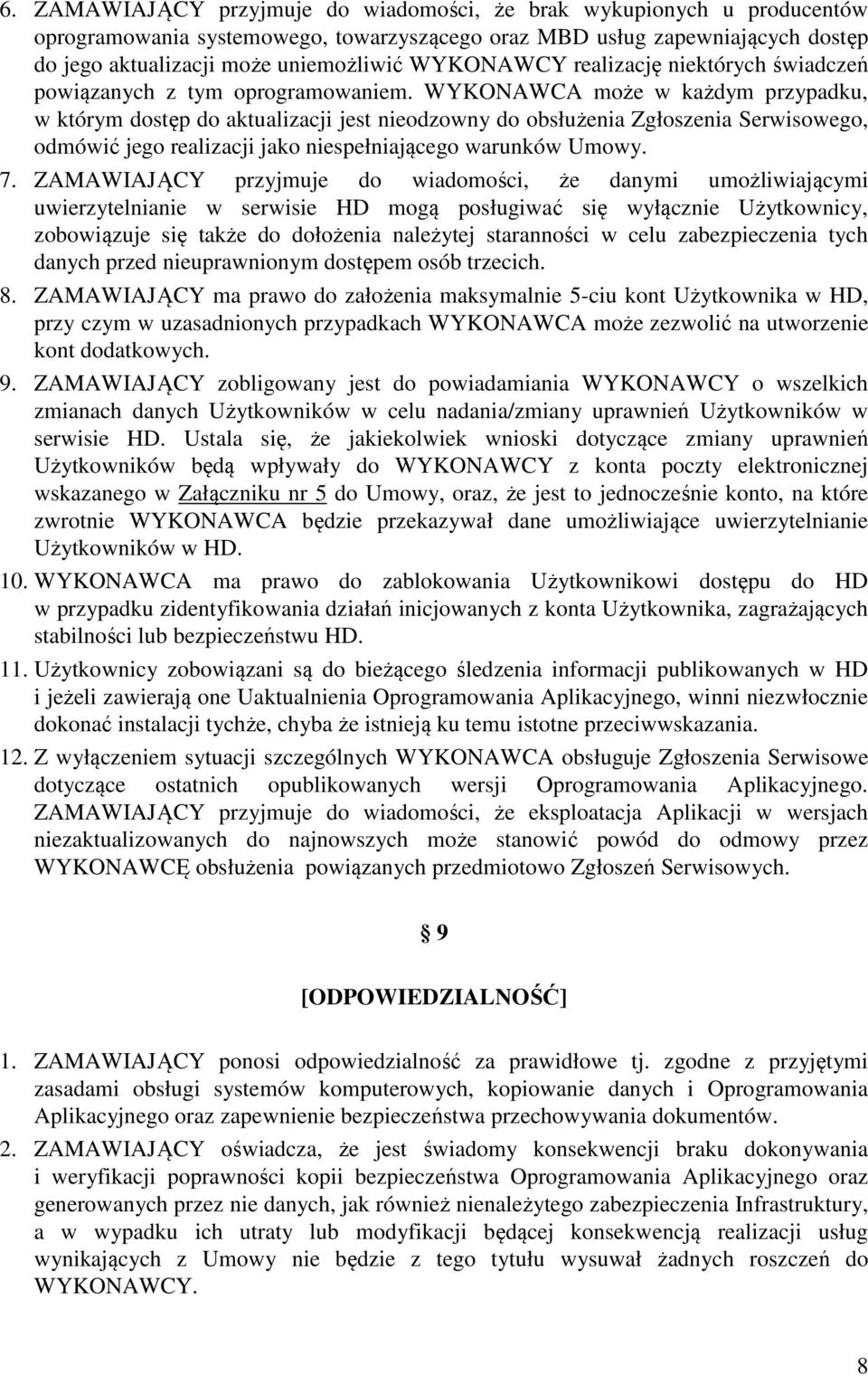 WYKONAWCA może w każdym przypadku, w którym dostęp do aktualizacji jest nieodzowny do obsłużenia Zgłoszenia Serwisowego, odmówić jego realizacji jako niespełniającego warunków Umowy. 7.