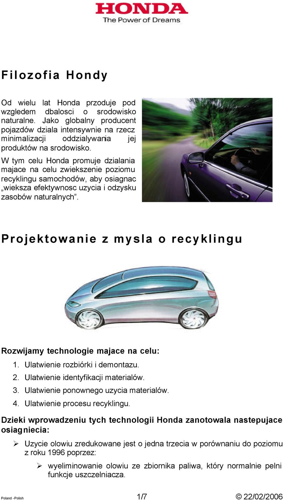 W tym celu Honda promuje dzialania majace na celu zwiekszenie poziomu recyklingu samochodów, aby osiagnac wieksza efektywnosc uzycia i odzysku zasobów naturalnych.