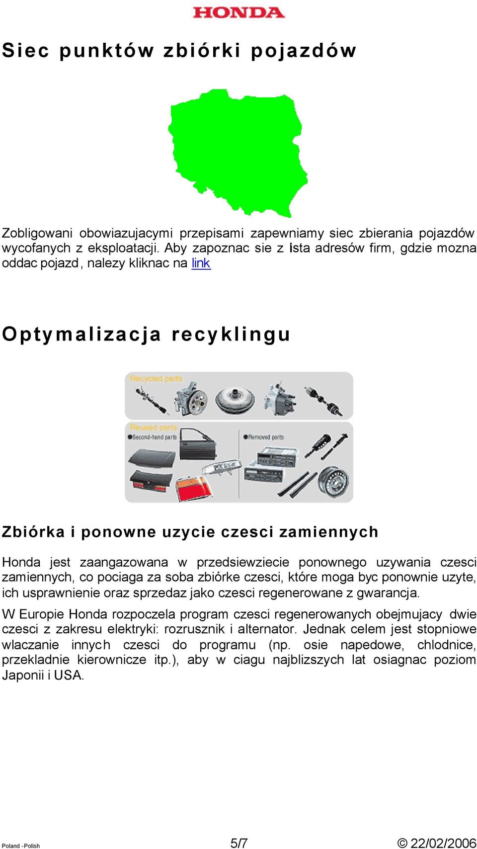 ponownego uzywania czesci zamiennych, co pociaga za soba zbiórke czesci, które moga byc ponownie uzyte, ich usprawnienie oraz sprzedaz jako czesci regenerowane z gwarancja.