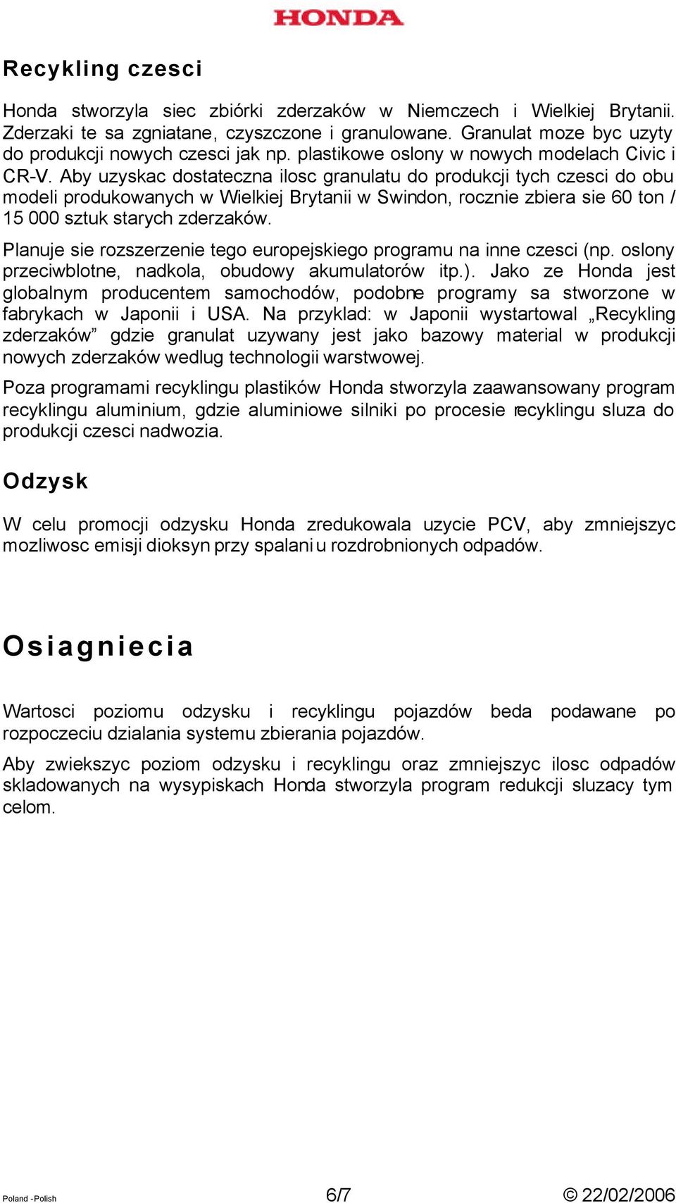 Aby uzyskac dostateczna ilosc granulatu do produkcji tych czesci do obu modeli produkowanych w Wielkiej Brytanii w Swindon, rocznie zbiera sie 60 ton / 15 000 sztuk starych zderzaków.