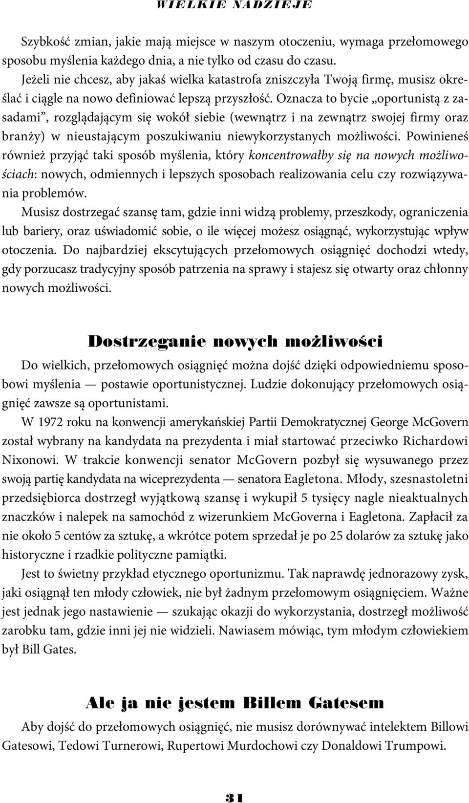 Oznacza to bycie oportunistą z zasadami, rozglądającym się wokół siebie (wewnątrz i na zewnątrz swojej firmy oraz branży) w nieustającym poszukiwaniu niewykorzystanych możliwości.