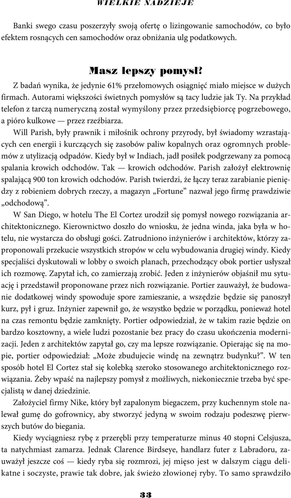 Na przykład telefon z tarczą numeryczną został wymyślony przez przedsiębiorcę pogrzebowego, a pióro kulkowe przez rzeźbiarza.