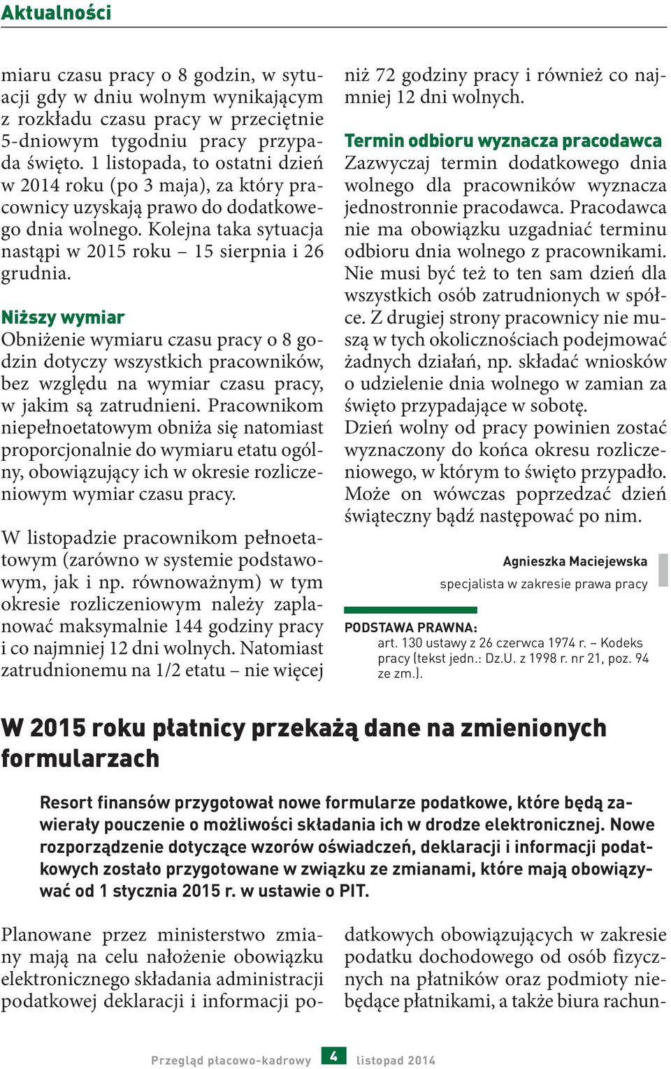 Niższy wymiar Obniżenie wymiaru czasu pracy o 8 godzin dotyczy wszystkich pracowników, bez względu na wymiar czasu pracy, w jakim są zatrudnieni.