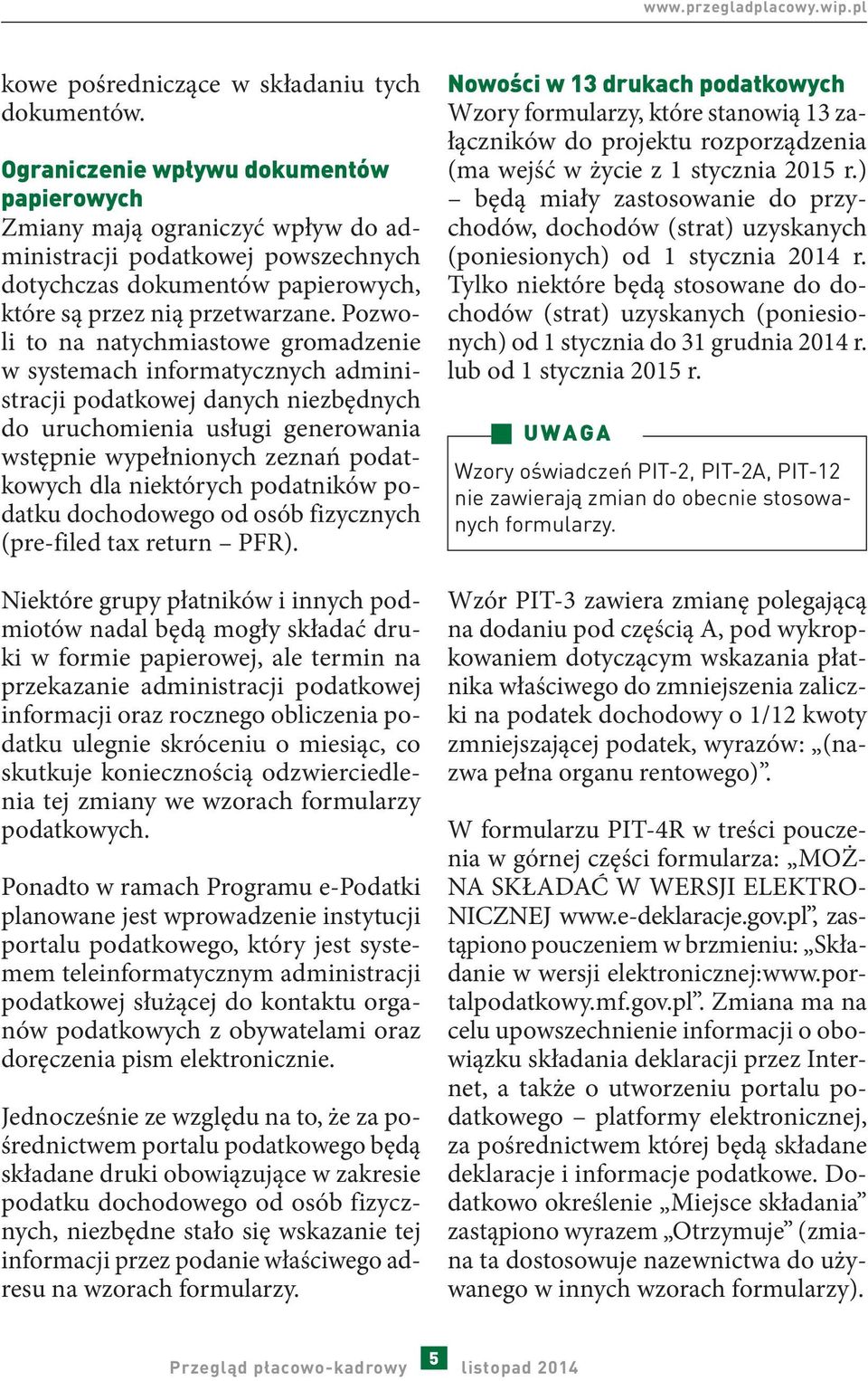 Pozwoli to na natychmiastowe gromadzenie w systemach informatycznych administracji podatkowej danych niezbędnych do uruchomienia usługi generowania wstępnie wypełnionych zeznań podatkowych dla