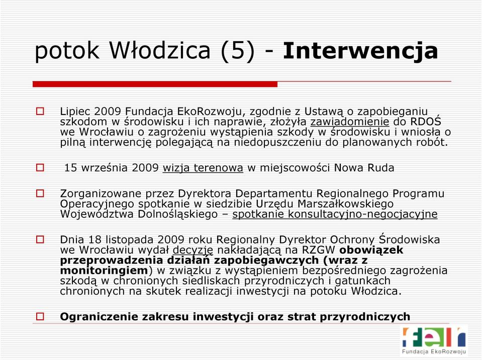 15 września 2009 wizja terenowa w miejscowości Nowa Ruda Zorganizowane przez Dyrektora Departamentu Regionalnego Programu Operacyjnego spotkanie w siedzibie Urzędu Marszałkowskiego Województwa