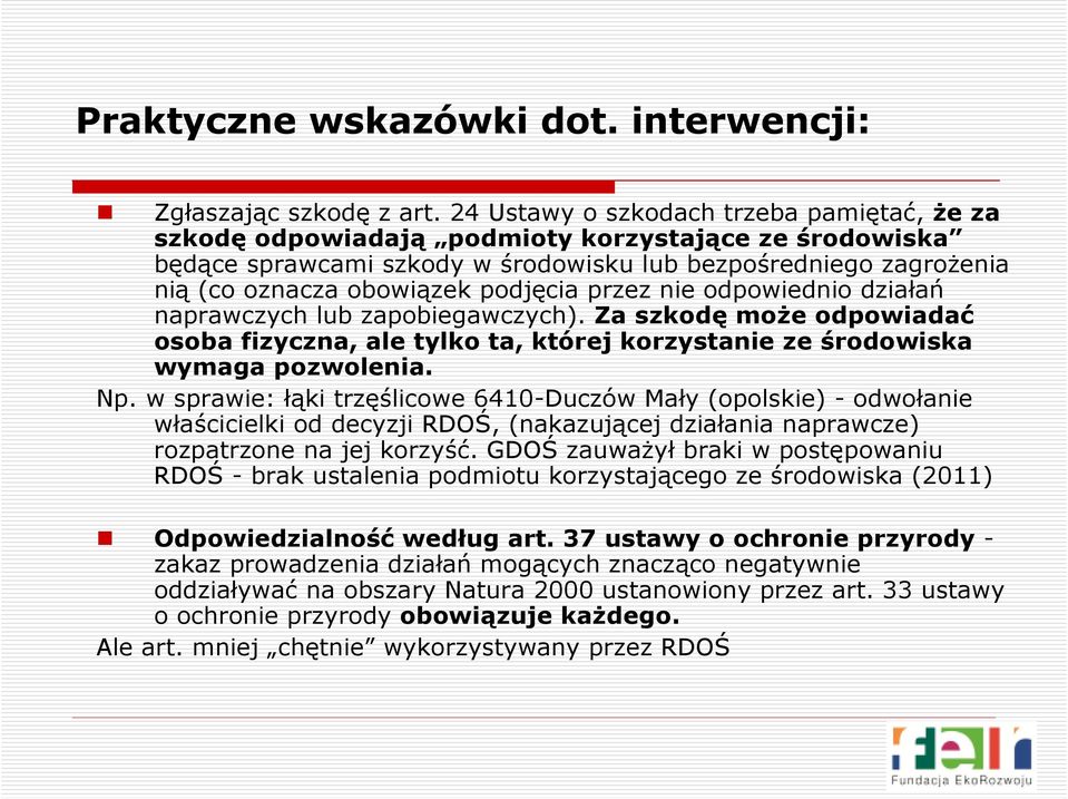 podjęcia przez nie odpowiednio działań naprawczych lub zapobiegawczych). Za szkodę może odpowiadać osoba fizyczna, ale tylko ta, której korzystanie ze środowiska wymaga pozwolenia. Np.