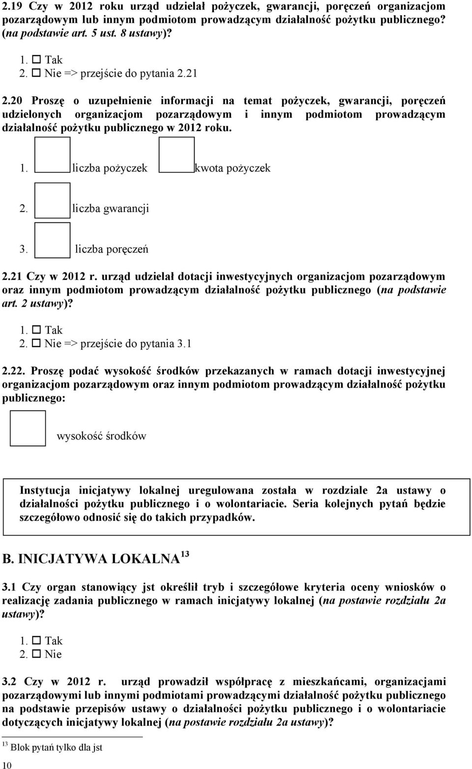 20 Proszę o uzupełnienie informacji na temat pożyczek, gwarancji, poręczeń udzielonych organizacjom pozarządowym i innym podmiotom prowadzącym działalność pożytku publicznego w 2012 roku. 1.