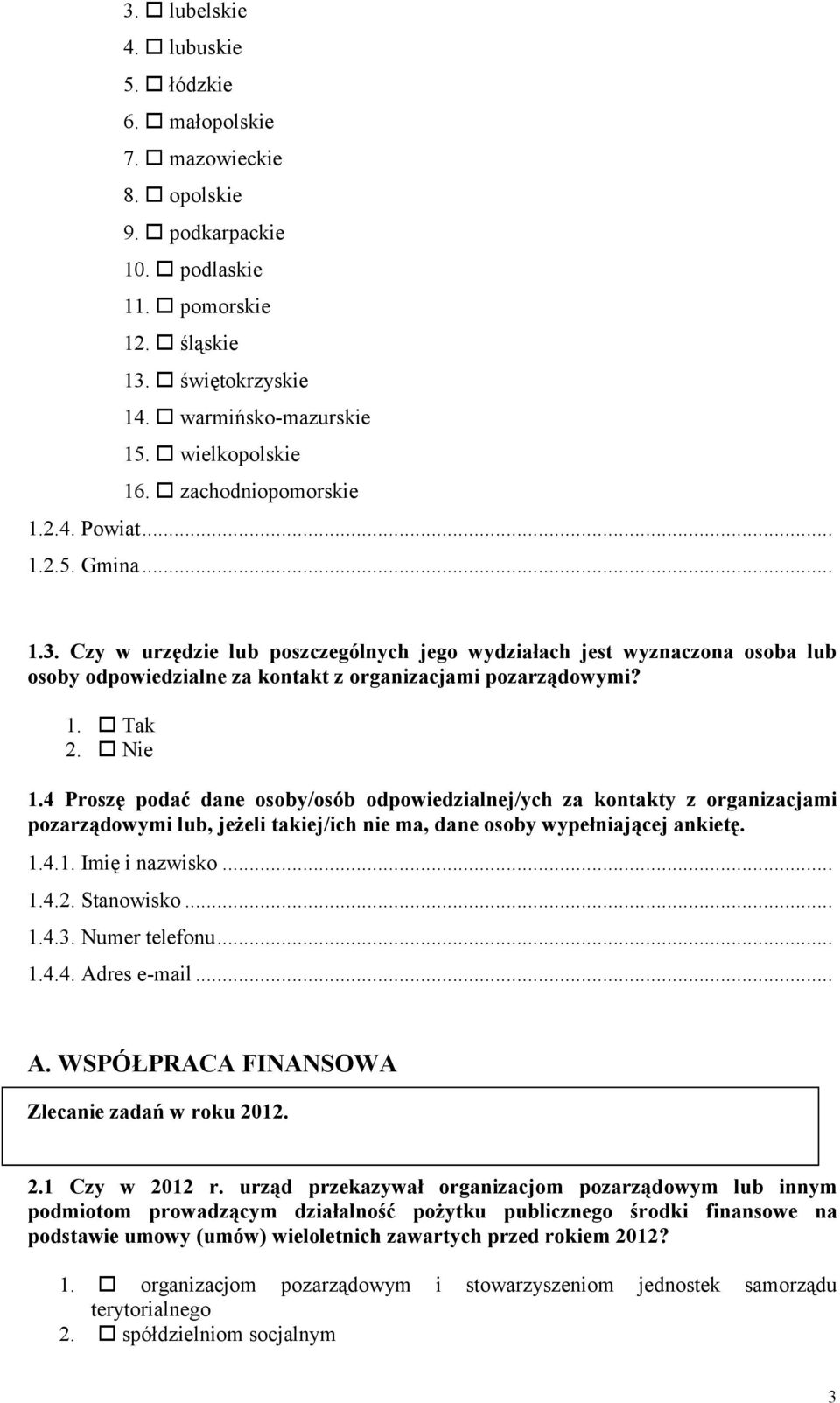 1.4.1. Imię i nazwisko... 1.4.2. Stanowisko... 1.4.3. Numer telefonu... 1.4.4. Adres e-mail... A. WSPÓŁPRACA FINANSOWA Zlecanie zadań w roku 2012. 2.1 Czy w 2012 r.