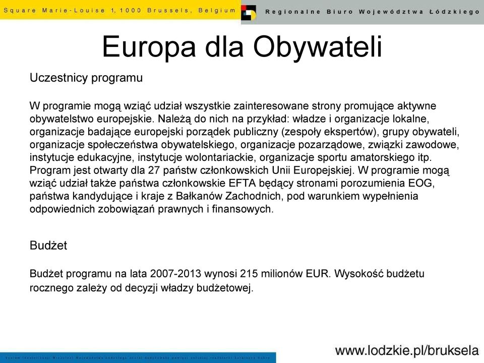 organizacje pozarządowe, związki zawodowe, instytucje edukacyjne, instytucje wolontariackie, organizacje sportu amatorskiego itp. Program jest otwarty dla 27 państw członkowskich Unii Europejskiej.