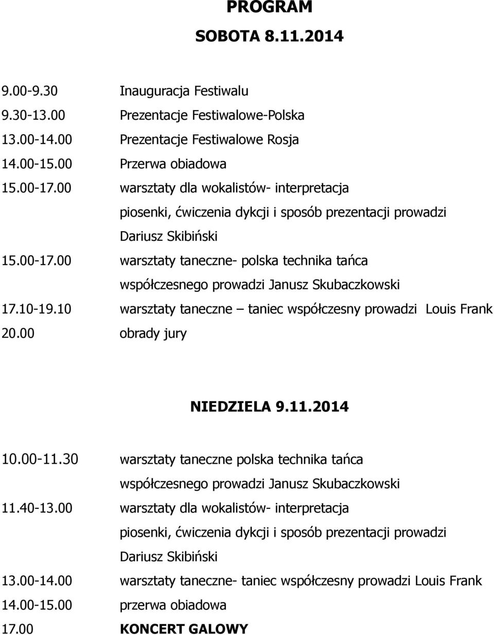 00 warsztaty taneczne- polska technika tańca współczesnego prowadzi Janusz Skubaczkowski 17.10-19.10 warsztaty taneczne taniec współczesny prowadzi Louis Frank 20.00 obrady jury NIEDZIELA 9.11.