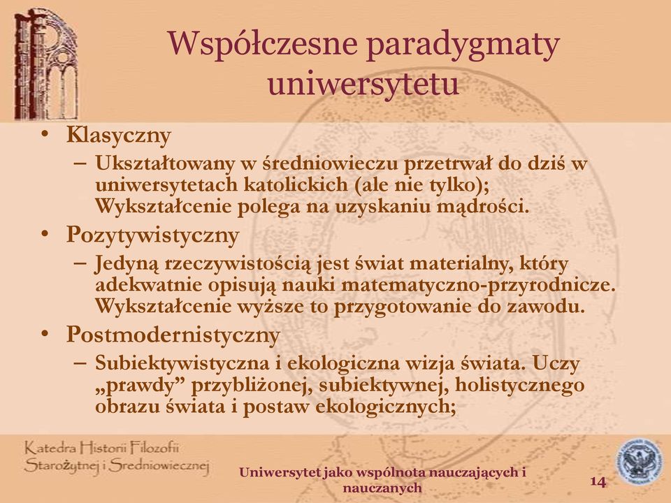 Pozytywistyczny Jedyną rzeczywistością jest świat materialny, który adekwatnie opisują nauki matematyczno-przyrodnicze.