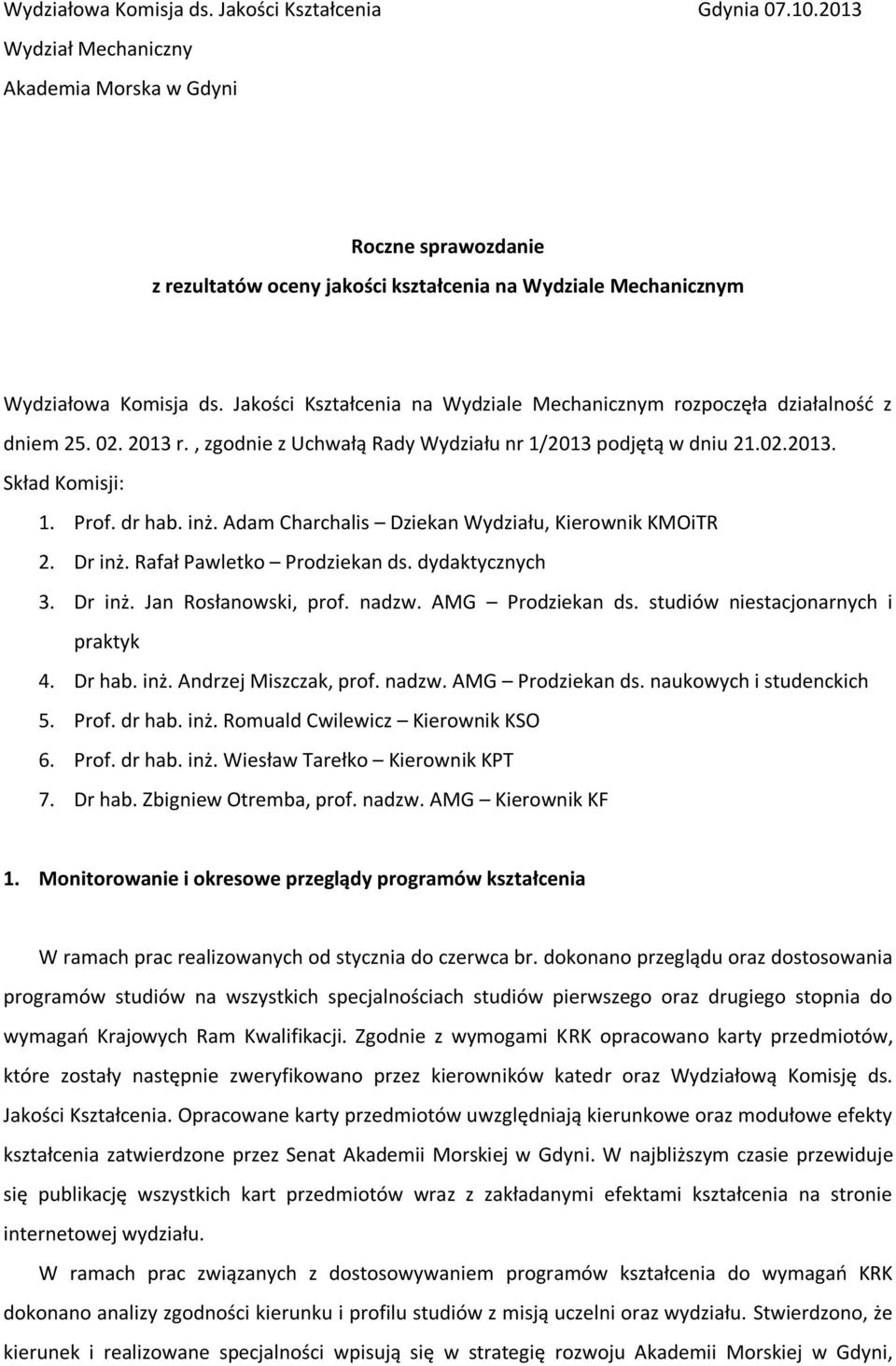 Jakości Kształcenia na Wydziale Mechanicznym rozpoczęła działalność z dniem 25. 02. 2013 r., zgodnie z Uchwałą Rady Wydziału nr 1/2013 podjętą w dniu 21.02.2013. Skład Komisji: 1. Prof. dr hab. inż.