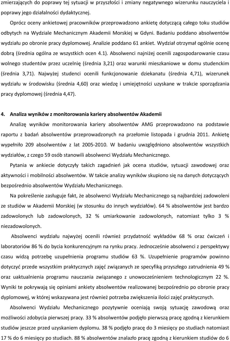 Badaniu poddano absolwentów wydziału po obronie pracy dyplomowej. Analizie poddano 61 ankiet. Wydział otrzymał ogólnie ocenę dobrą (średnia ogólna ze wszystkich ocen 4.1).