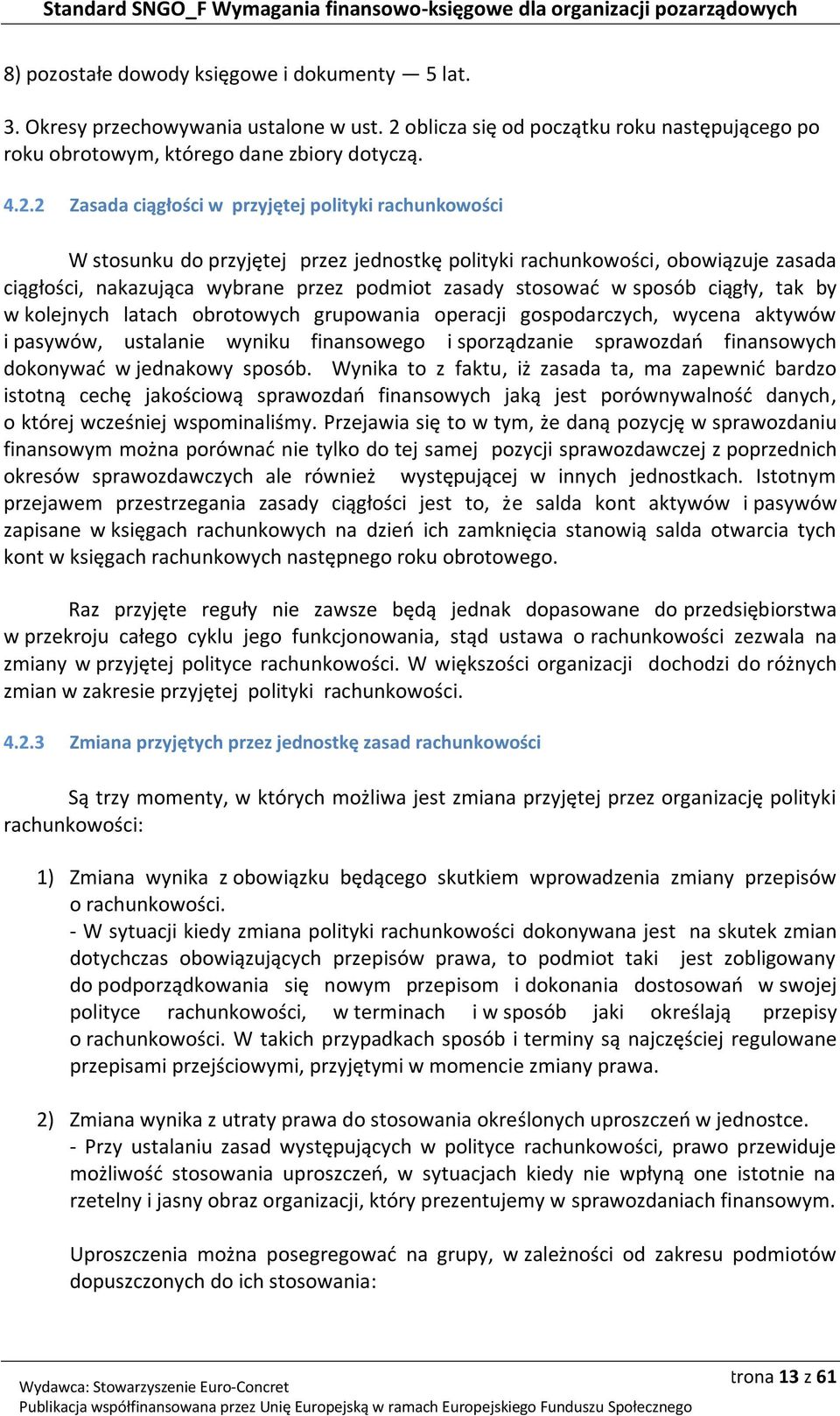 2 Zasada ciągłości w przyjętej polityki rachunkowości W stosunku do przyjętej przez jednostkę polityki rachunkowości, obowiązuje zasada ciągłości, nakazująca wybrane przez podmiot zasady stosować w