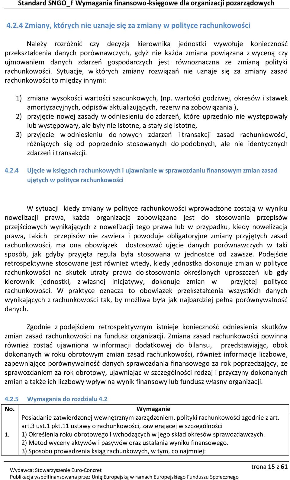 Sytuacje, w których zmiany rozwiązań nie uznaje się za zmiany zasad rachunkowości to między innymi: 1) zmiana wysokości wartości szacunkowych, (np.