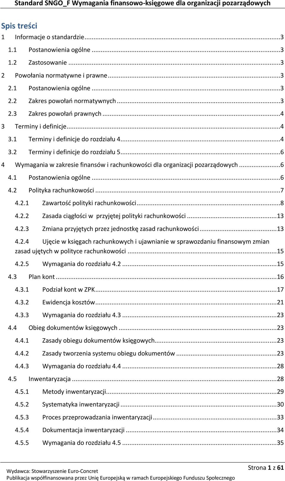 ..6 4.2 Polityka rachunkowości...7 4.2.1 Zawartość polityki rachunkowości...8 4.2.2 Zasada ciągłości w przyjętej polityki rachunkowości... 13 4.2.3 Zmiana przyjętych przez jednostkę zasad rachunkowości.