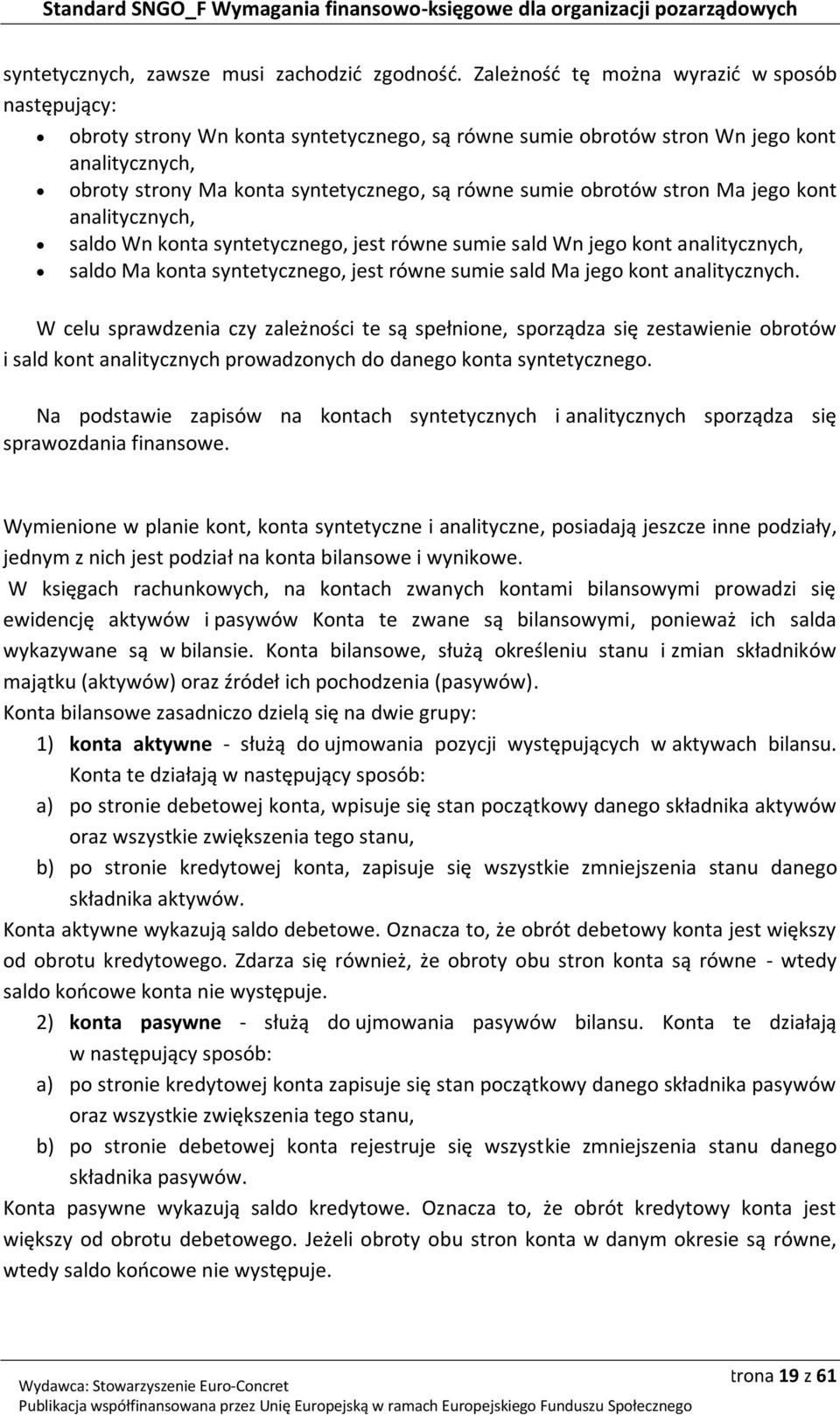 obrotów stron Ma jego kont analitycznych, saldo Wn konta syntetycznego, jest równe sumie sald Wn jego kont analitycznych, saldo Ma konta syntetycznego, jest równe sumie sald Ma jego kont