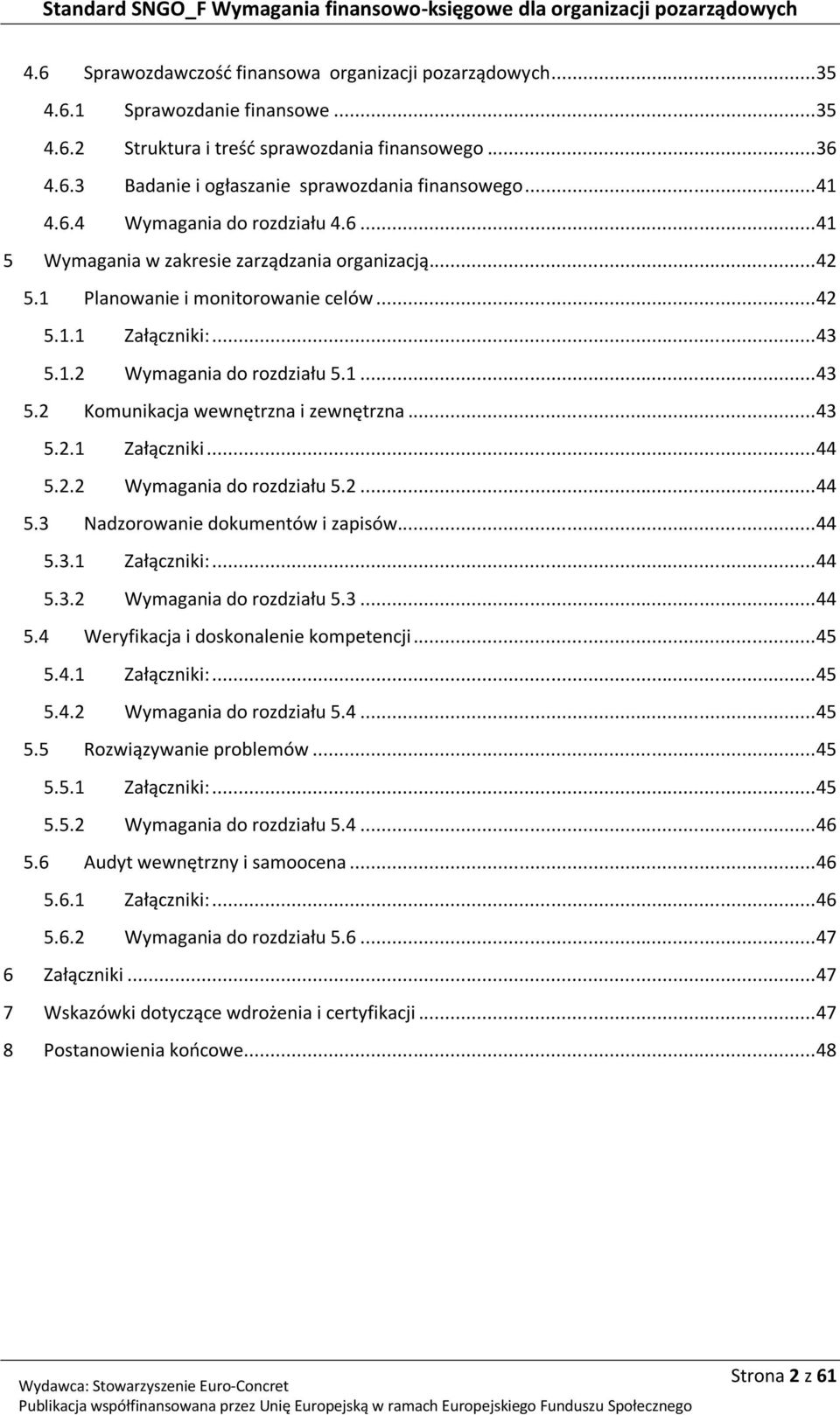 1.2 Wymagania do rozdziału 5.1... 43 5.2 Komunikacja wewnętrzna i zewnętrzna... 43 5.2.1 Załączniki... 44 5.2.2 Wymagania do rozdziału 5.2... 44 5.3 Nadzorowanie dokumentów i zapisów... 44 5.3.1 Załączniki:.