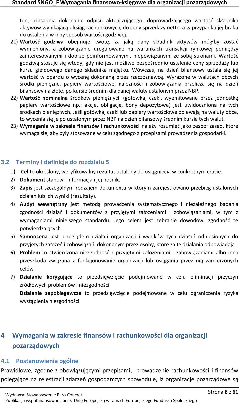 21) Wartość godziwa obejmuje kwotę, za jaką dany składnik aktywów mógłby zostać wymieniony, a zobowiązanie uregulowane na warunkach transakcji rynkowej pomiędzy zainteresowanymi i dobrze