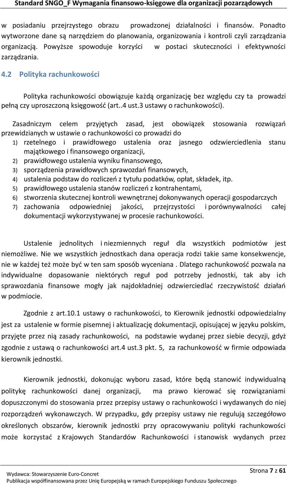 2 Polityka rachunkowości Polityka rachunkowości obowiązuje każdą organizację bez względu czy ta prowadzi pełną czy uproszczoną księgowość (art..4 ust.3 ustawy o rachunkowości).