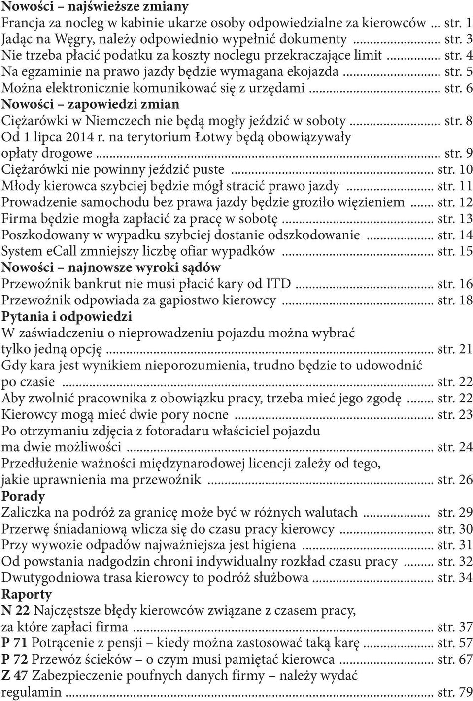 .. str. 8 Od 1 lipca 2014 r. na terytorium Łotwy będą obowiązywały opłaty drogowe... str. 9 Ciężarówki nie powinny jeździć puste... str. 10 Młody kierowca szybciej będzie mógł stracić prawo jazdy.