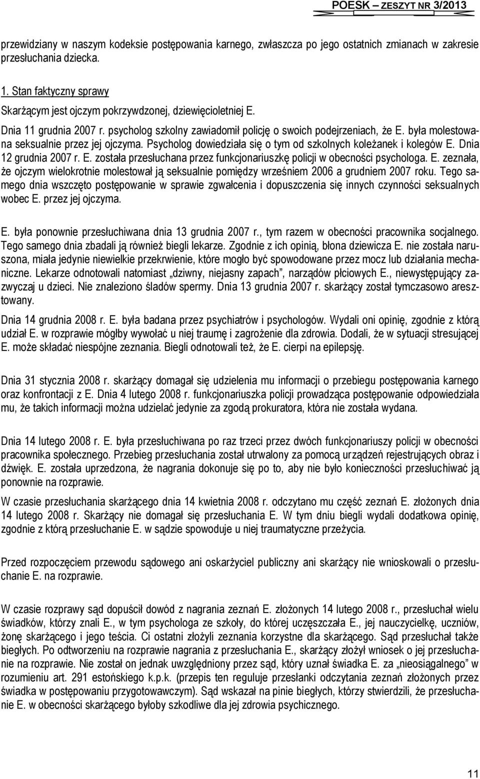 była molestowana seksualnie przez jej ojczyma. Psycholog dowiedziała się o tym od szkolnych koleżanek i kolegów E. Dnia 12 grudnia 2007 r. E. została przesłuchana przez funkcjonariuszkę policji w obecności psychologa.