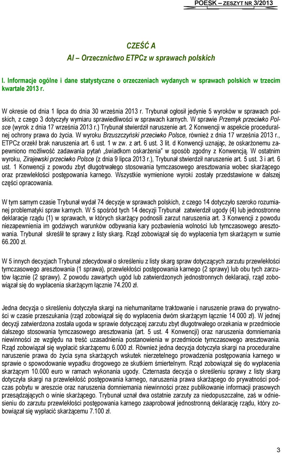 W sprawie Przemyk przeciwko Polsce (wyrok z dnia 17 września 2013 r.) Trybunał stwierdził naruszenie art. 2 Konwencji w aspekcie proceduralnej ochrony prawa do życia.