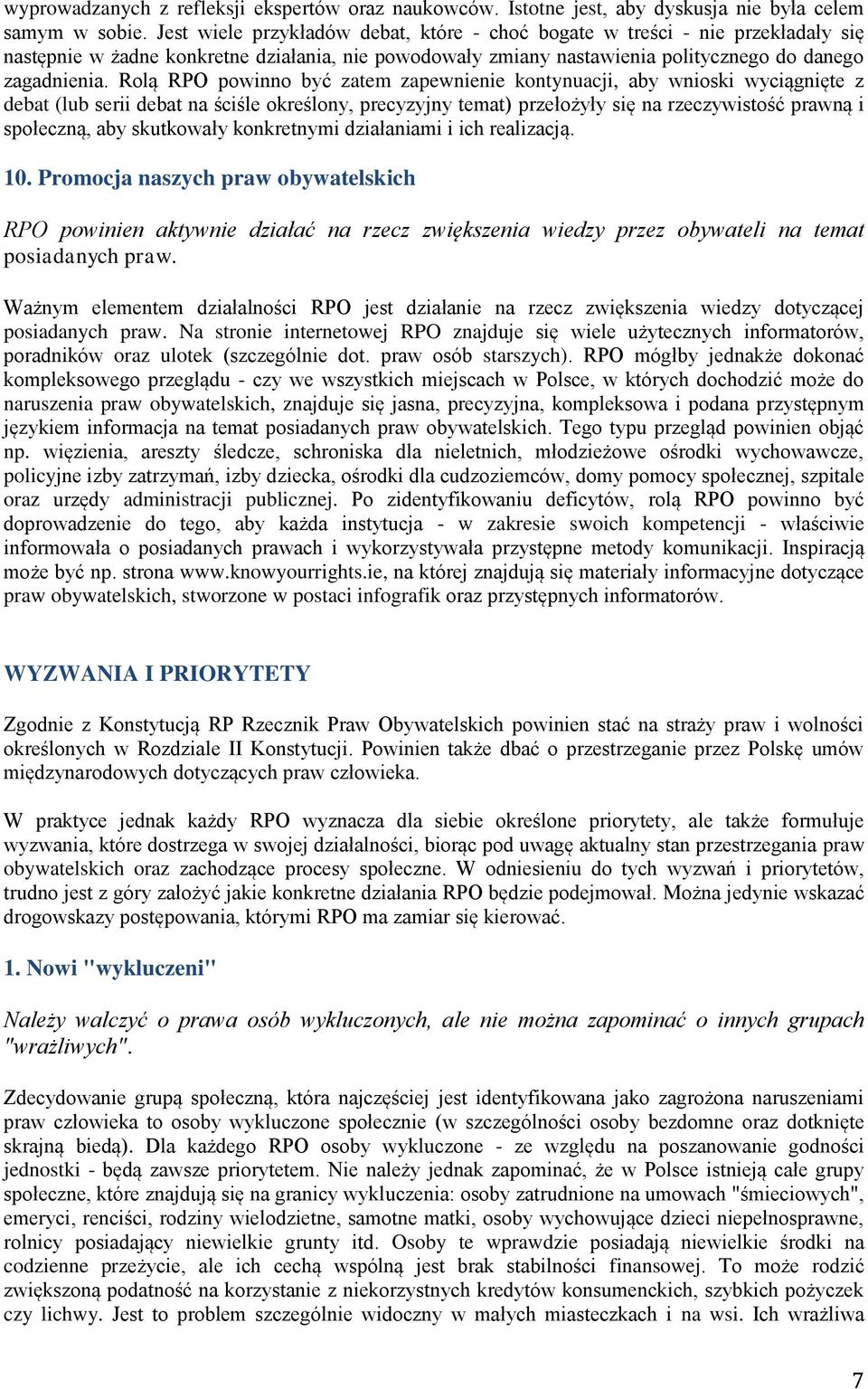 Rolą RPO powinno być zatem zapewnienie kontynuacji, aby wnioski wyciągnięte z debat (lub serii debat na ściśle określony, precyzyjny temat) przełożyły się na rzeczywistość prawną i społeczną, aby