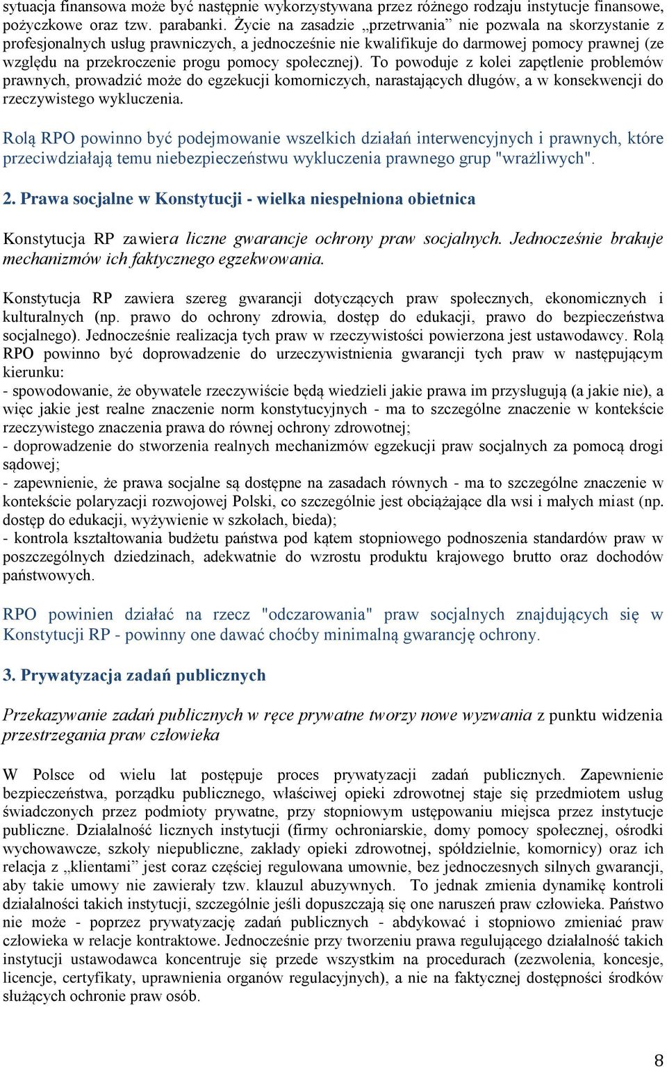 społecznej). To powoduje z kolei zapętlenie problemów prawnych, prowadzić może do egzekucji komorniczych, narastających długów, a w konsekwencji do rzeczywistego wykluczenia.