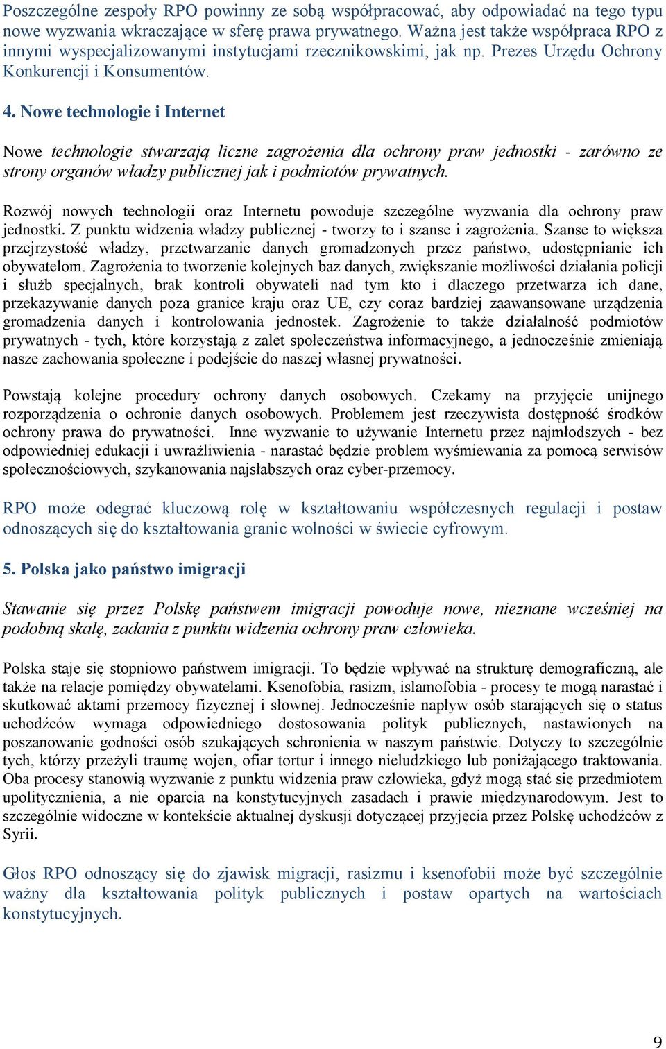 Nowe technologie i Internet Nowe technologie stwarzają liczne zagrożenia dla ochrony praw jednostki - zarówno ze strony organów władzy publicznej jak i podmiotów prywatnych.